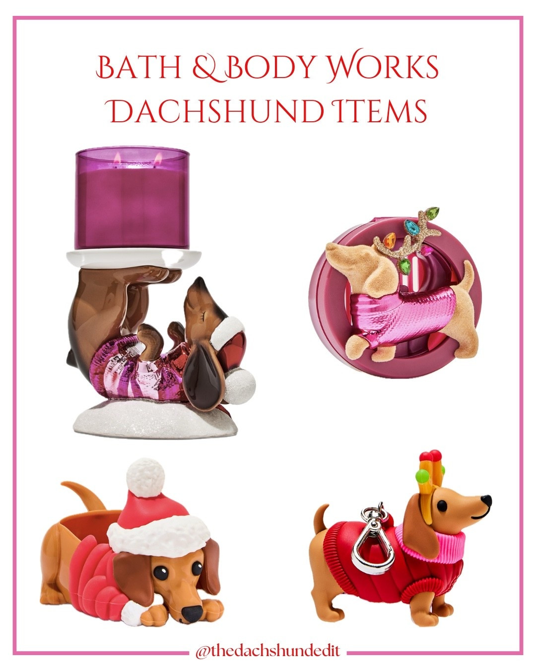 The cutest holiday dachshund finds! Would make the perfect Christmas gift/stocking stuffers for your favorite dachshund lover! 

These have been really popular so I’d recommend buying them asap before they sell out! 

.

.

.

.

.

(Dachshund finds, bath and body works dachshund items, dachshund gifts, dachshund mom, bath and body works dachshund candle holder, bath and body works wiener dog, dachshund car fragrance holder, dachshund soap holder, dachshund pocketbac holder, bath and body works dachshund wallflower, bath and body works doxie gifts, sausage dog finds, stocking stuffer, holiday gifts for dachshund lovers, Christmas gifts for the dachshund lover, #dachshund #bathandbodyworks #dachshundgifts #dachshundmom )

#LTKGiftGuide #LTKHoliday #LTKFindsUnder50