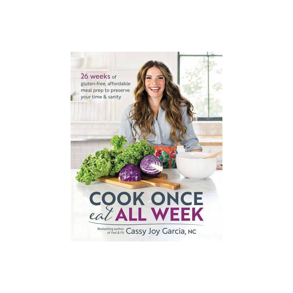 Cook Once, Eat All Week - by Cassy Joy Garcia (Paperback) | Target