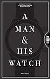 A Man & His Watch: Iconic Watches and Stories from the Men Who Wore Them | Amazon (US)