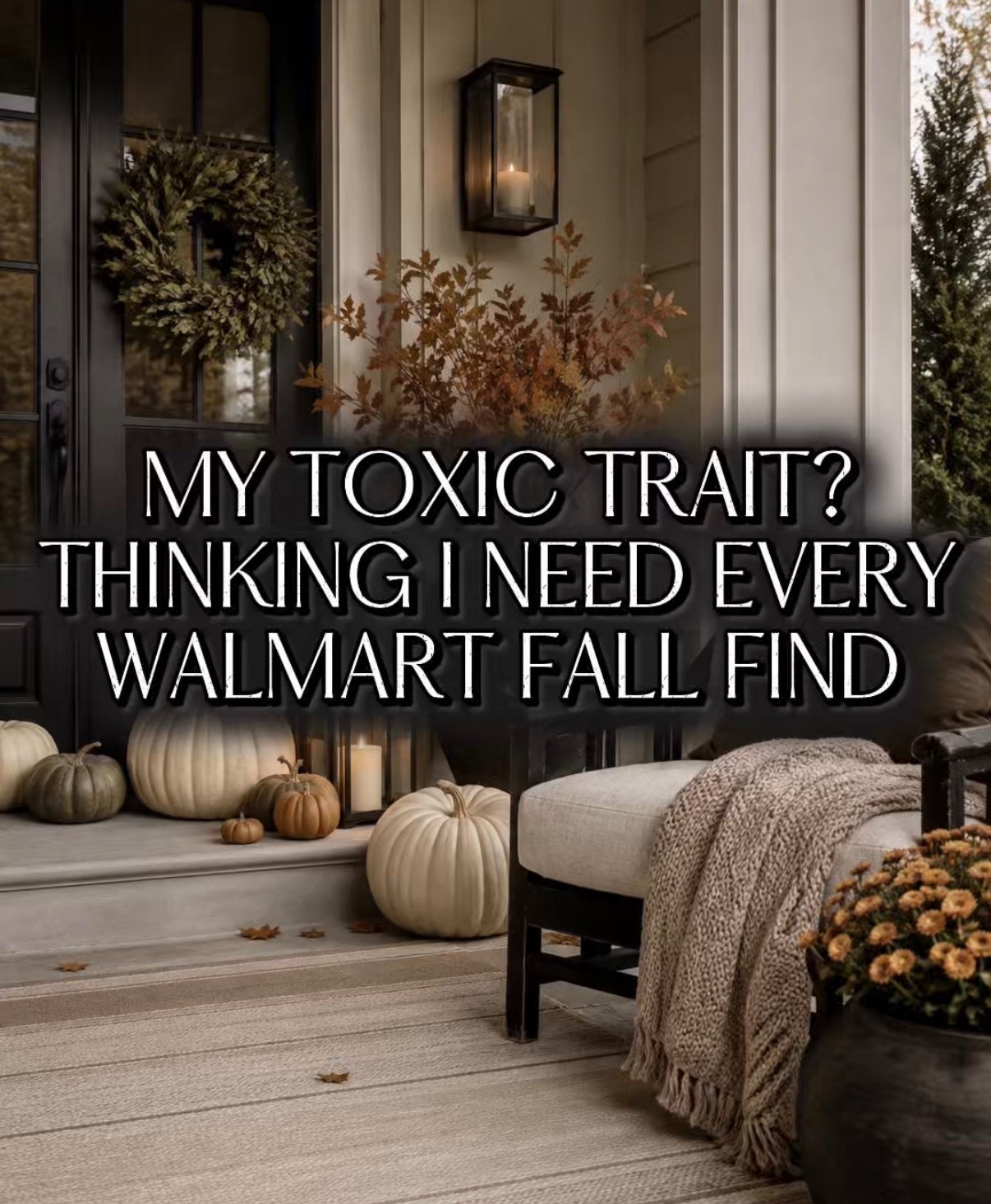 My toxic trait? Thinking I need every Walmart fall finds