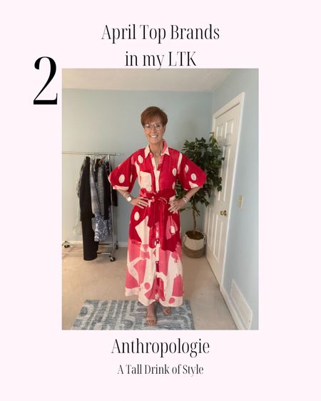 Most popular brands in my LTK shop in April
Anthropologie
What’s not to love about Anthropologie? So many good things! Including this dress in shades of pink and red. Maxi linen fully lined shirt dress. Size down! Wearing an extra small.

Over 50 fashion, tall fashion, workwear, everyday, timeless, Classic Outfits

Hi I’m Suzanne from A Tall Drink of Style - I am 6’1”. I have a 36” inseam. I wear a medium in most tops, an 8 or a 10 in most bottoms, an 8 in most dresses, and a size 9 shoe. 

fashion for women over 50, tall fashion, smart casual, work outfit, workwear, timeless classic outfits, timeless classic style, classic fashion, jeans, date night outfit, dress, spring outfit, jumpsuit, wedding guest dress, white dress, sandals

#LTKOver40 #LTKStyleTip #LTKParties