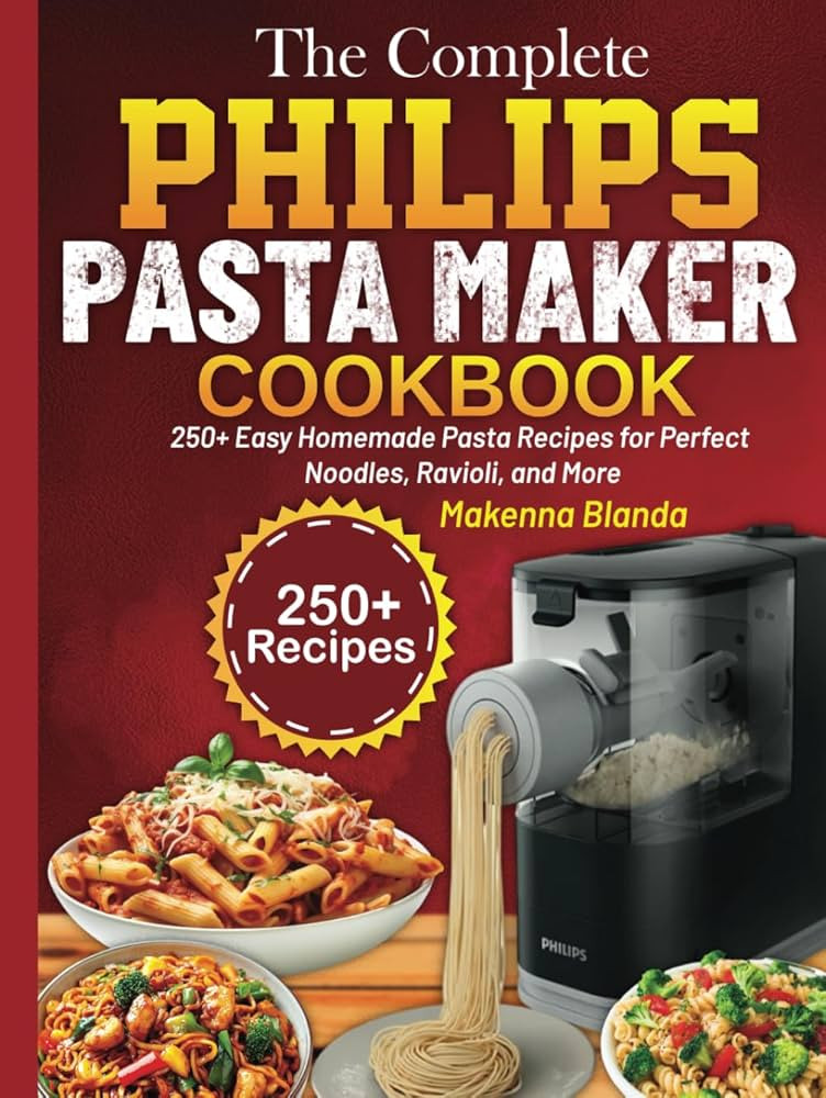 The Complete Philips Pasta Maker Cookbook: 250+ Easy Homemade Pasta Recipes for Perfect Noodles, ... | Amazon (UK)