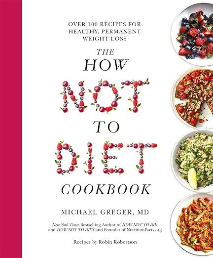The How Not to Diet Cookbook: Over 100 Recipes for Healthy, Permanent Weight Loss | Amazon (UK)