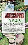 Landscaping Ideas for Beginners: The Ultimate Guide to Home Landscape and Garden Design, Smart Ways  | Amazon (US)