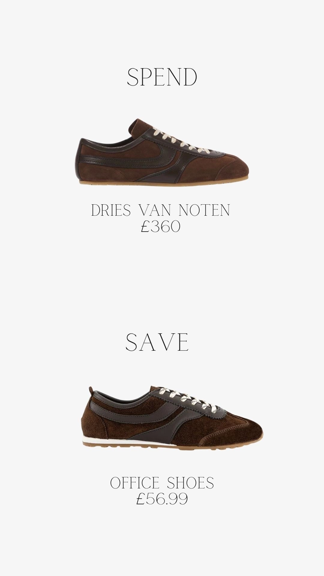 Spend or save 
Dries van notes trainers or the brown suede ones from Offices 