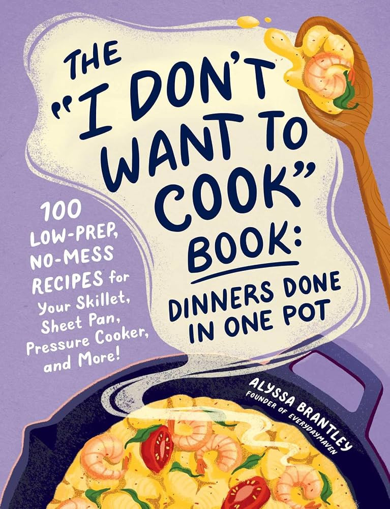 The "I Don't Want to Cook" Book: Dinners Done in One Pot: 100 Low-Prep, No-Mess Recipes for Your ... | Amazon (US)