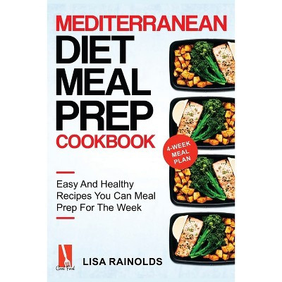 Mediterranean Diet Meal Prep Cookbook - (Healthy Cookbook) by  Lisa Rainolds (Paperback) | Target