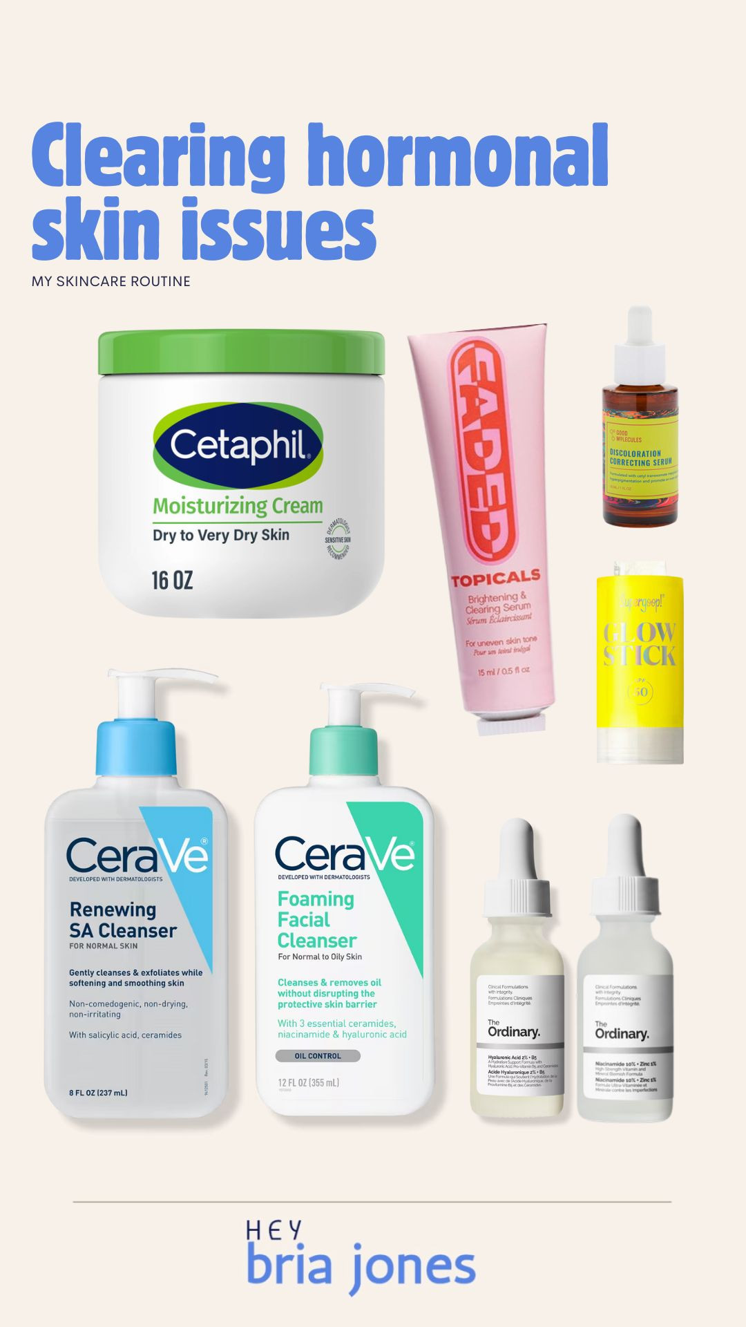 My current acne routine that’s been helping clearing hormonal skin issues from pregnancy and postpartum

Hormonal acne

Skincare routine

Cetaphil Moisturizing Cream

CeraVe SA Cleanser

CeraVe Foaming Cleanser

The Ordinary Hyaluronic Acid

The Ordinary Niacinamide

Topicals Faded Serum

Good Molecules Discoloration Correcting Serum

Supergoop Glow Stick

Salicylic acid

Niacinamide

Hyaluronic acid

Ceramides

Zinc serum

SPF 50 sunscreen

Brightening serum 

 #LTKFindsUnder50 #LTKBeauty
