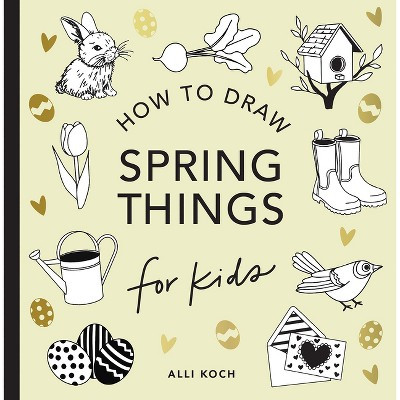 Spring Things: How to Draw Books for Kids with Easter Eggs, Bunnies, Flowers, and More - (How to Draw for Kids) by  Alli Koch (Paperback) | Target