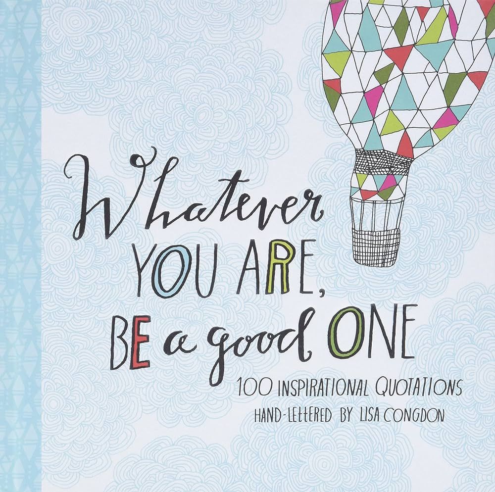 Whatever You Are, Be a Good One: 100 Inspirational Quotations Hand-Lettered by Lisa Congdon (Lisa... | Amazon (US)