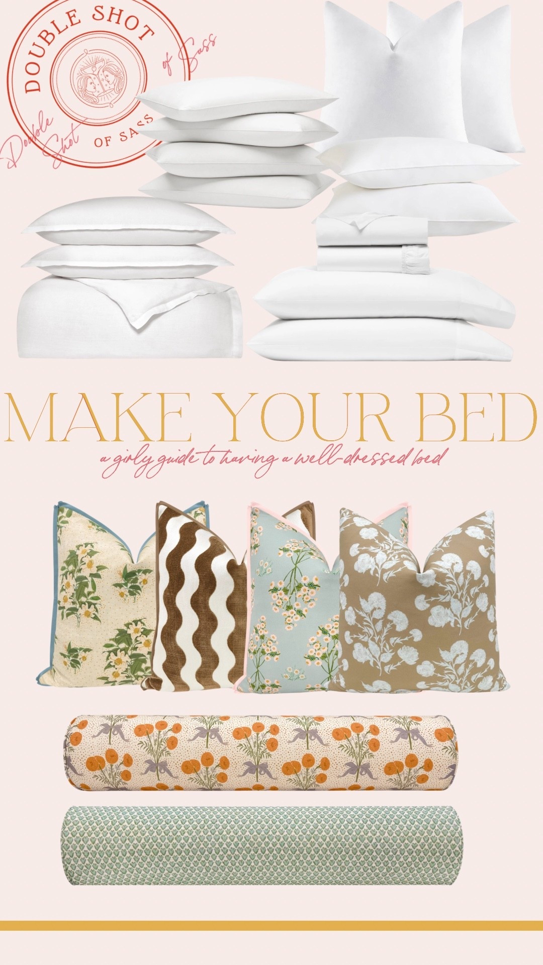 MAKE YOUR BED // a girly guide to having a well-dressed bed

BASE:
Boll & Branch Sheets
Boll & Branch comforter duvet & insert

Base Pillows: 
We like 2 pillows stacked behind us when we're sitting up in bed! We love the Boll & Branch King inserts and we sleep with the Ritz-Carlton standard down pillow!

First Layer of Pillows:
26x26 Euro Pillows with a plain sham (Boll & Branch obvi)...if you have a king, you'll need 3
Second Layer:
20x20 or 18x18 Euro Pillows for a patterned layer...always do 3
Bolster:
We love the customization with Little Design Co!

Pro tip: Mix your patterns! Floral and geometric is our formula!