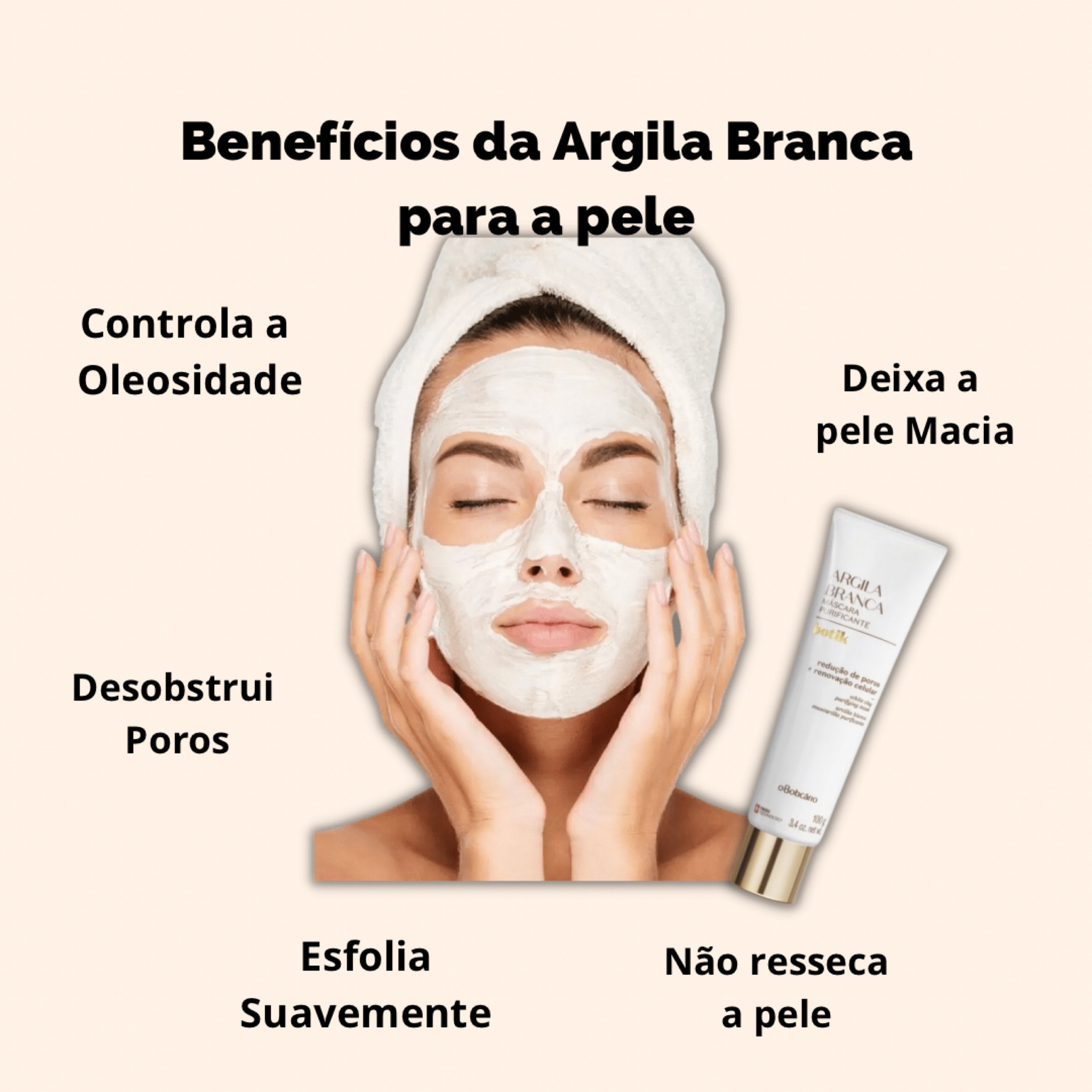 Benefícios da Argila Branca que você vai amar conhecer:
- Controla a Oleosidade
- Desobstrui os poros
- Esfolia a pele suavemente
- Deixa a pele mais macia
- Age sem ressecar
- Atua na renovação celular