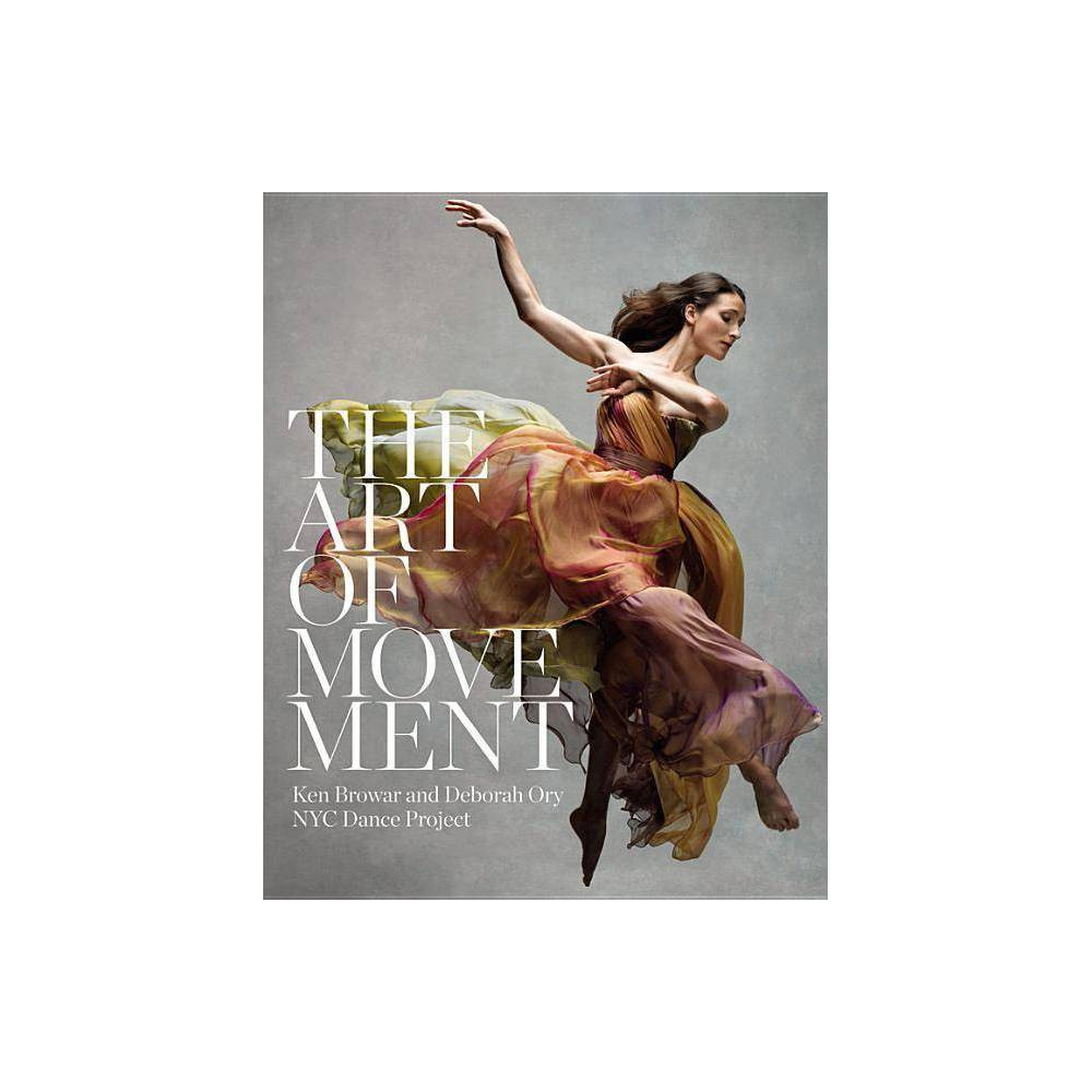 The Art of Movement - by Ken Browar & Deborah Ory (Hardcover) | Target