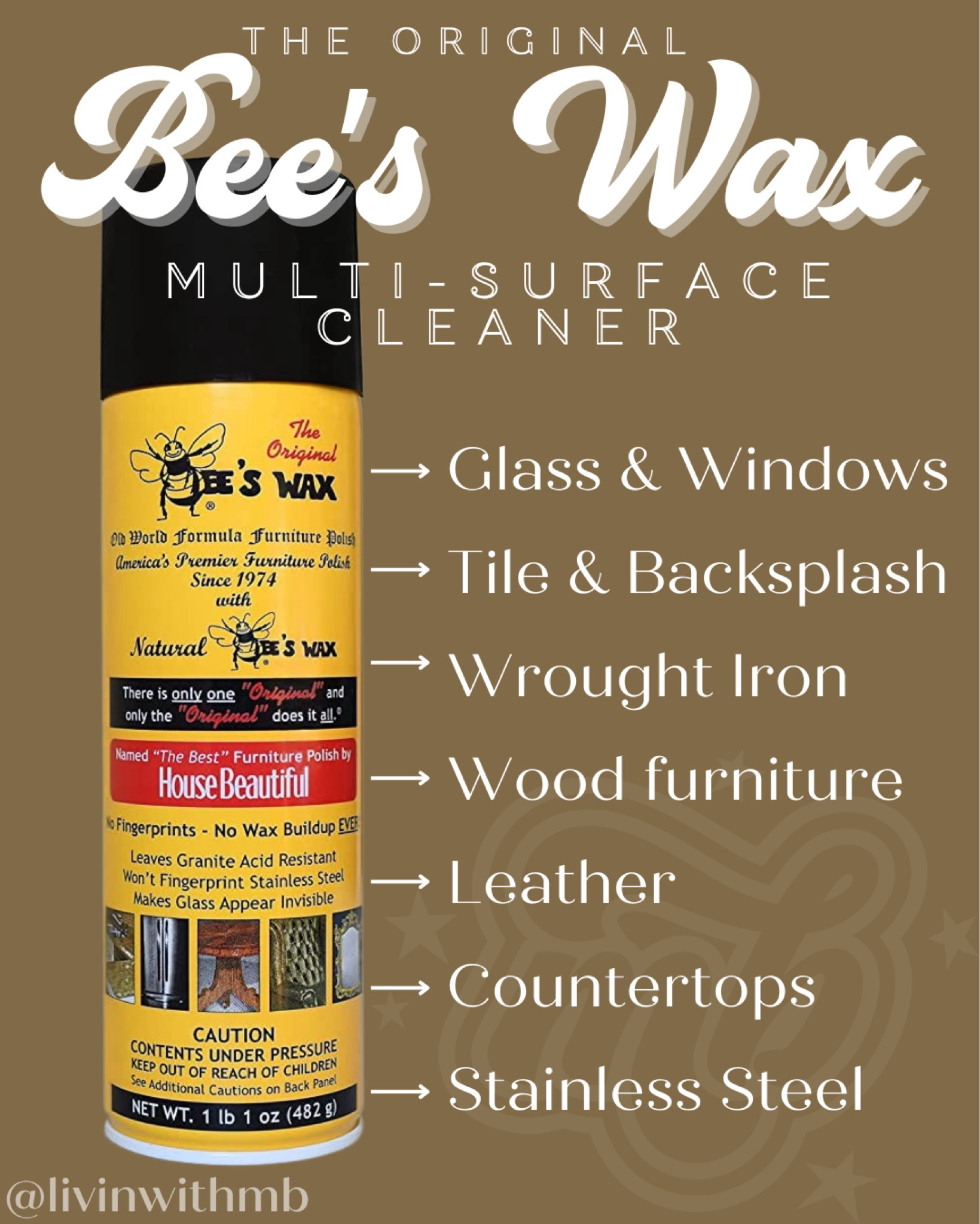 THE BEST multi-surface cleaner there is. 

The Original Bee’s Wax Old World Furniture Polish is great for so much more than just wood furniture!

It keeps wood rich, leather supple, granite tough, stainless steel fingerprint free, and glass invisible! All with no oily residue or wax buildup. 