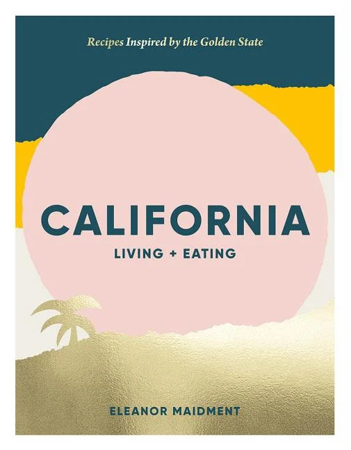 California: Living + Eating : Recipes Inspired by the Golden State (Hardcover) | Walmart (US)