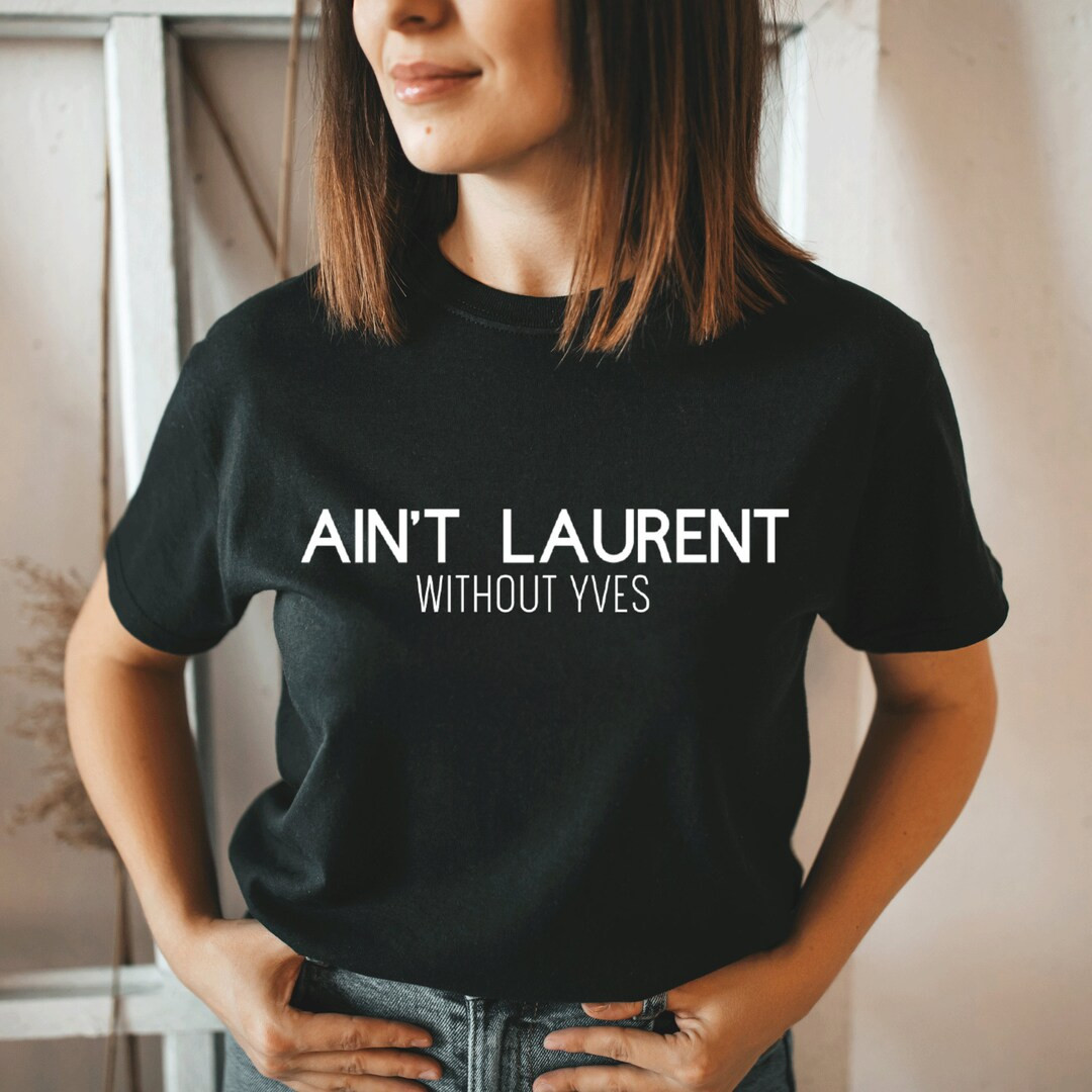 Ain't Laurent without Yves T-shirt 100%Cotton T Shirt | Street Fashion | Designer Look | Gift for... | Etsy (Global)