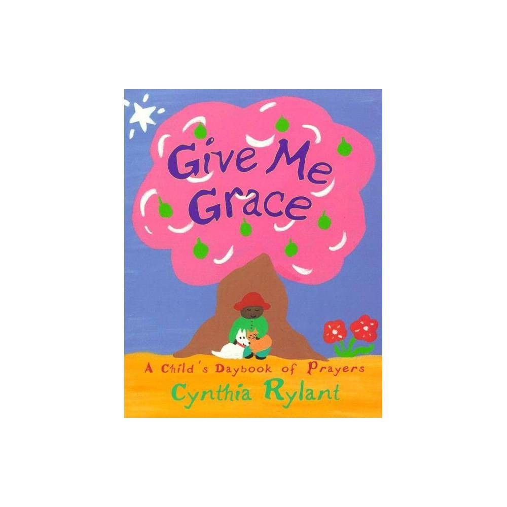 Give Me Grace - by Cynthia Rylant (Hardcover) | Target
