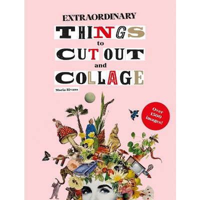 Extraordinary Things to Cut Out and Collage - by  Maria Rivan & Maria Rivans (Paperback) | Target
