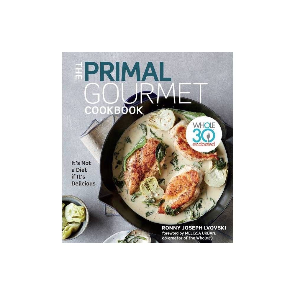 The Primal Gourmet Cookbook - by Ronny Joseph Lvovski (Hardcover) | Target