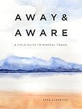 Away & Aware: A Field Guide to Mindful Travel: Clemence, Sara: 9780998739946: Amazon.com: Books | Amazon (US)