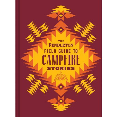 The Pendleton Field Guide to Campfire Stories - (Pendleton X Chronicle Books) by  Pendleton Woolen Mills (Hardcover) | Target
