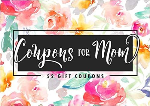 Coupons for Mom - 52 Gift Coupons: A Unique Booklet for a Mother Who Has Everything to Show a Yea... | Amazon (US)