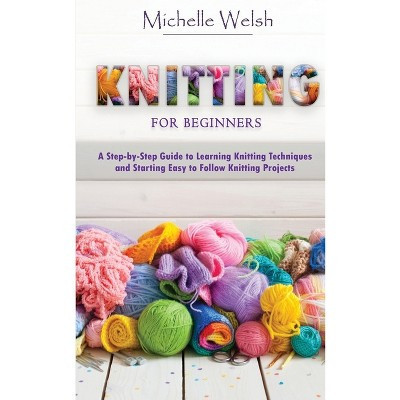 Knitting for Beginners - by  Michelle Welsh (Paperback) | Target