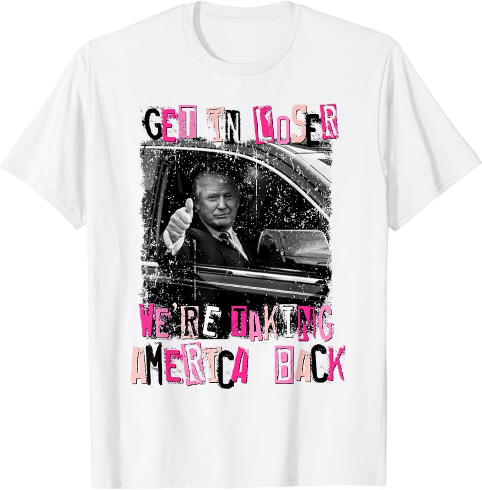 Get In Loser We Are Taking America Back Funny Trump 2024 T-Shirt | Amazon (US)