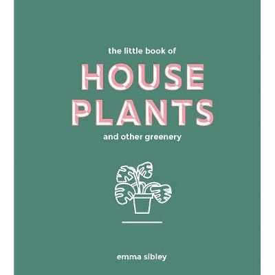 Little Book of House Plants and Other Greenery - by  Emma Sibley (Hardcover) | Target