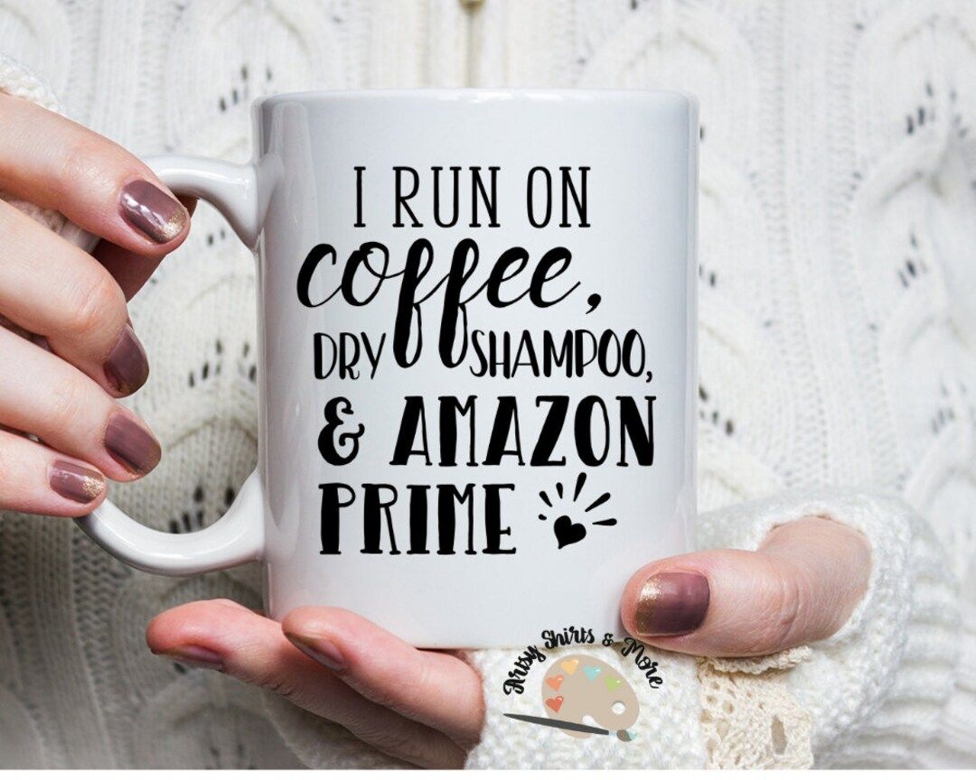 I run on Coffee Dry Shampoo and Amazon Prime coffee mug, funny Amazon Prime gift, Funny mom mug, ... | Etsy (US)