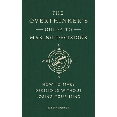 The Overthinker's Guide to Making Decisions - (Books by Joseph Nguyen) by Joseph Nguyen (Hardcover) | Target