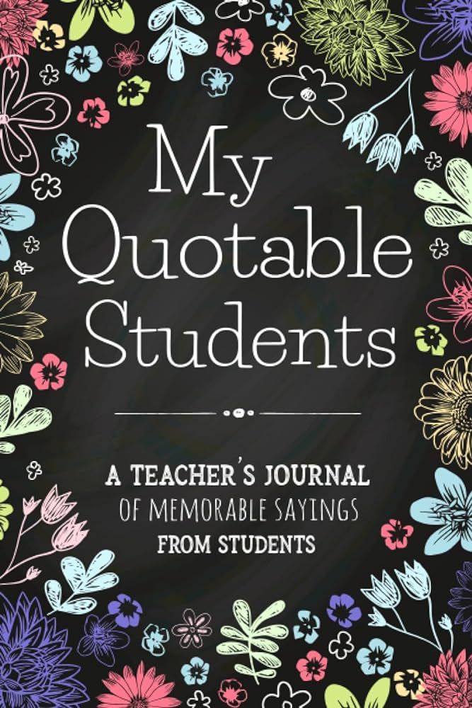 My Quotable Students A Teacher’s Journal Of Memorable Sayings From Students: Teacher Appreciati... | Amazon (US)