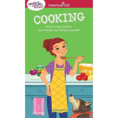 A Smart Girl's Guide: Cooking - (American Girl(r) Wellbeing) by  Patricia Daniels & Darcie Johnston (Paperback) | Target