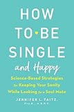 How to Be Single and Happy: Science-Based Strategies for Keeping Your Sanity While Looking for a Sou | Amazon (US)