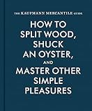 The Kaufmann Mercantile Guide: How to Split Wood, Shuck an Oyster, and Master Other Simple Pleasu... | Amazon (US)