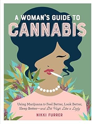 A Woman's Guide to Cannabis: Using Marijuana to Feel Better, Look Better, Sleep Better–and Get ... | Amazon (US)
