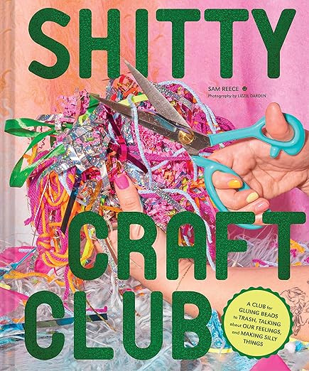 Shitty Craft Club: A Club for Gluing Beads to Trash, Talking about Our Feelings, and Making Silly... | Amazon (US)