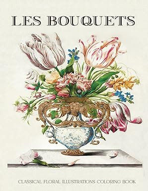 Les Bouquets: Coloring Book of Classical Illustrations of Flowers, Arrangements & Bouquets to Enh... | Amazon (US)