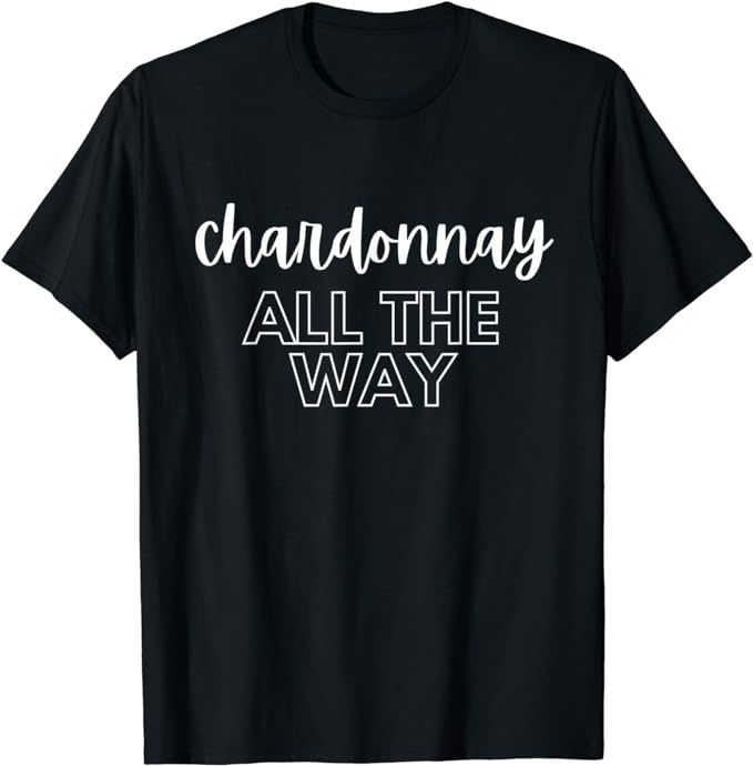 Chardonnay All The Way T-Shirt | Amazon (US)