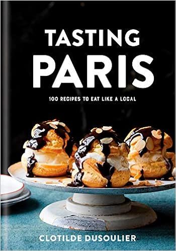 Tasting Paris: 100 Recipes to Eat Like a Local: A Cookbook | Amazon (US)