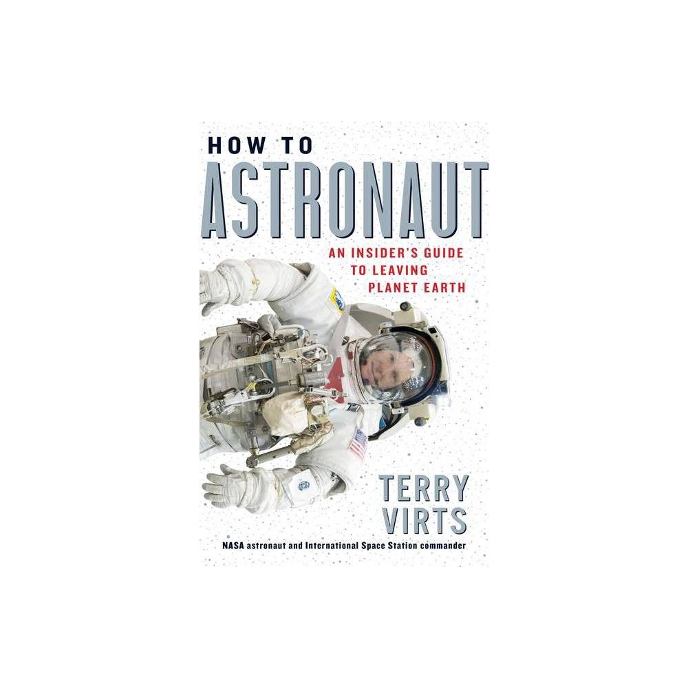 How to Astronaut - by Terry Virts (Hardcover) | Target