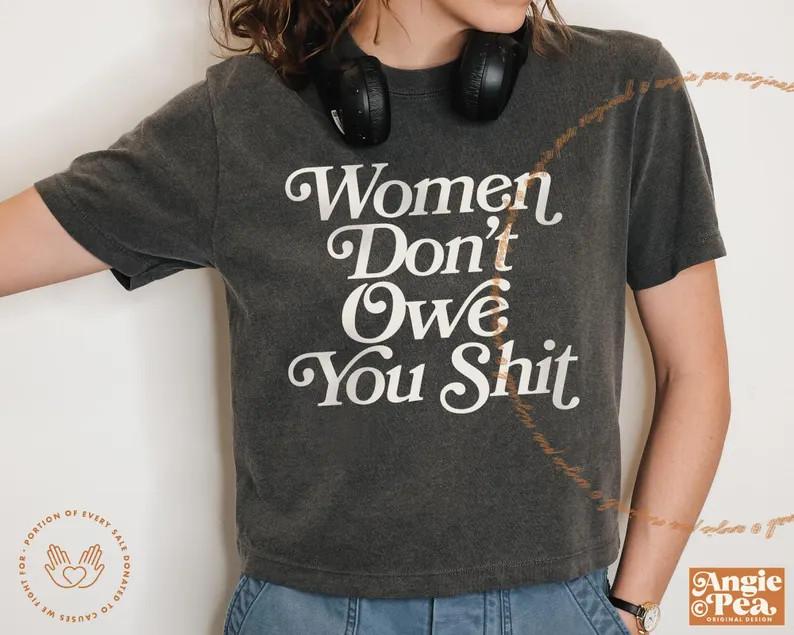 Women Don't Owe You Sh*t, Feminist Shirt, Women's Rights Shirt, F*ck The Patriarchy, Voting Shirt... | Etsy (Global)