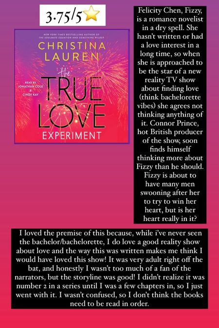 14. The True Love Experiment by Christina Lauren :: 3.75/5⭐️ Felicity Chen, Fizzy, is a romance novelist in a dry spell. She hasn’t written or had a love interest in a long time, so when she is approached to be the star of a new reality TV show about finding love (think bachelorette vibes) she agrees not thinking anything of it. Connor Prince, hot British producer of the show, soon finds himself thinking more about Fizzy than he should. Fizzy is about to have many men swooning after her to try to win her heart, but is her heart really in it? I loved the premise of this because, while i’ve never seen the bachelor/bachelorette, I do love a good reality show about love and the way this was written makes me think I would have loved this show! It was very adult right off the bat, and honestly I wasn’t too much of a fan of the narrators, but the storyline was good! I didn’t realize it was number 2 in a series until I was a few chapters in, so I just went with it. I wasn’t confused, so I don’t think the books need to be read in order. 

#LTKtravel #LTKhome