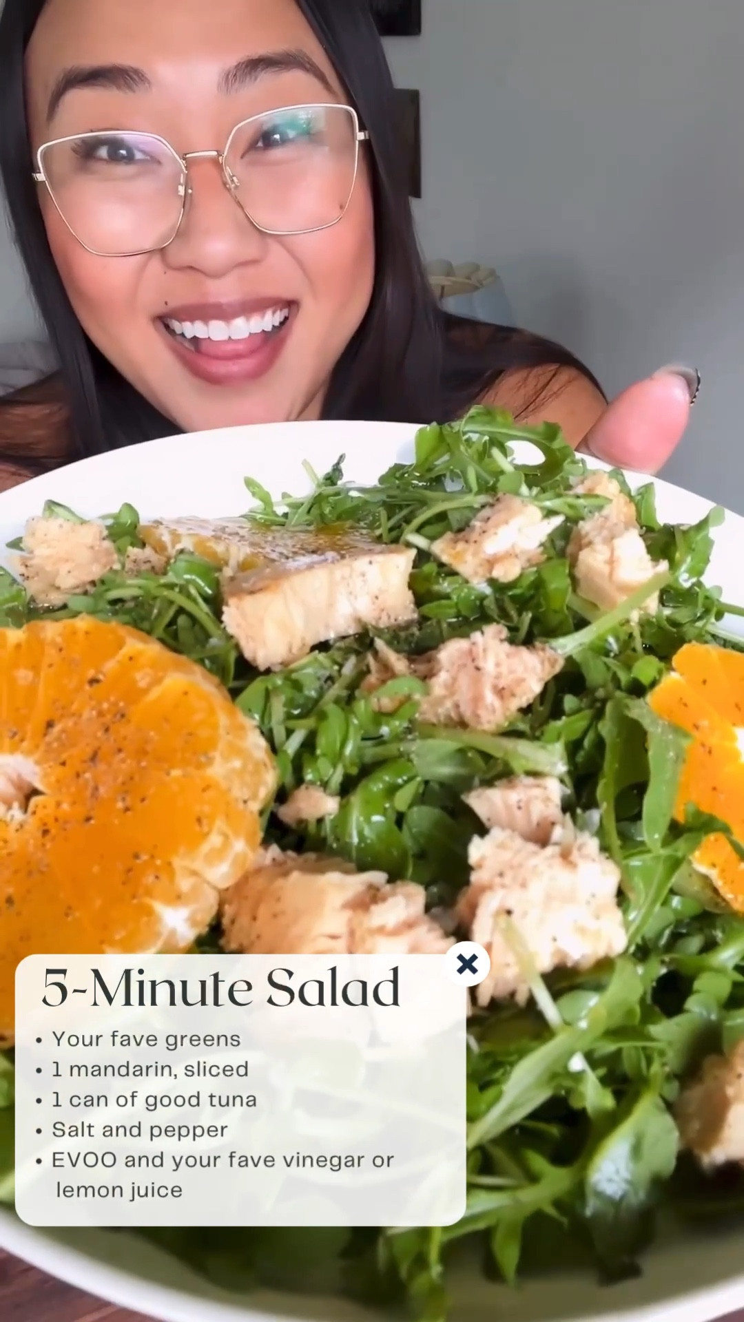 Easiest and surprisingly delicious salad with a handful of ingredients and just 5 minutes! The is a beloved salad I make when I have to eat but am short on time.  I just build it all in a bowl.

* Your fave greens
* 1 mandarin, sliced @sumocitrus 
* 1 can of good tuna @conservasortiz 
* Salt and pepper @maldonsalt 
* EVOO and your fave vinegar or lemon juice @agrumato. Apple cider vinegar used is Mel Santa Maria – Vinagre de Sidra from Portugal.

That’s it! Try it and let me know what you think!

#LTKSeasonal #LTKhome #LTKVideo