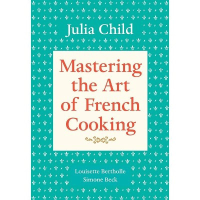 Mastering the Art of French Cooking, Volume 1 - by  Julia Child & Louisette Bertholle & Simone Beck (Paperback) | Target