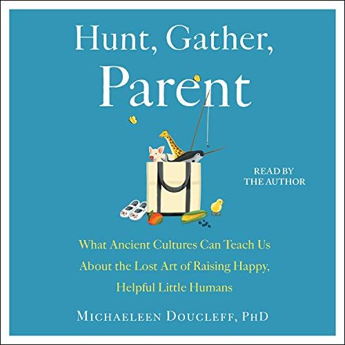 Hunt, Gather, Parent: What Ancient Cultures Can Teach Us About the Lost Art of Raising Happy, Hel... | Amazon (US)