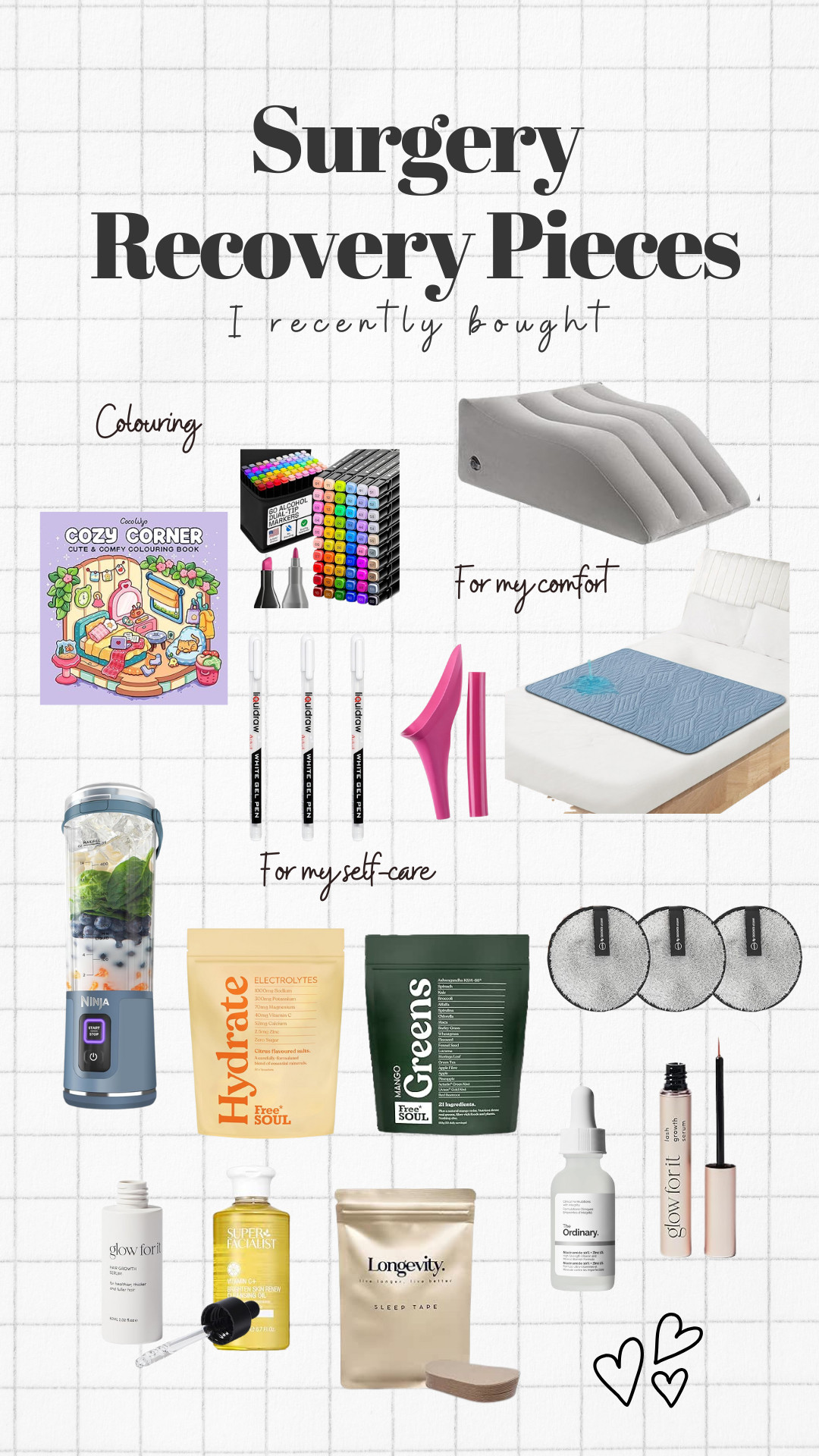 Surgery recovery products I recently bought. 

Self-care products, colouring, incontinence bed sheet, leg elevation pillow, face cleansing oil, Free Soul, electrolytes, greens, longevity sleep tape, Glow For It, The Ordinary niacinamide, flexi female urinal, Amazon 

 #LTKuk #LTKhome #LTKbeauty
