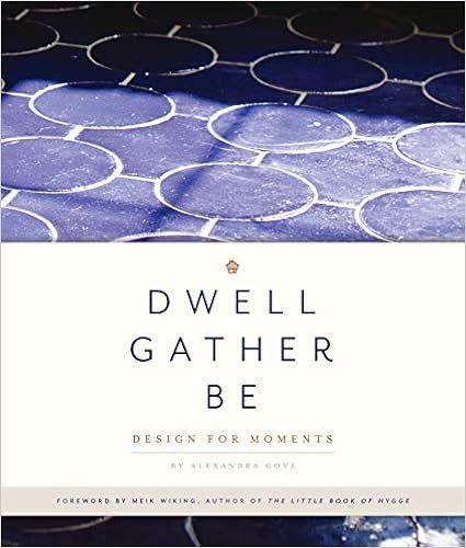Dwell, Gather, Be: Design for Moments     Hardcover – Illustrated, September 24, 2019 | Amazon (US)