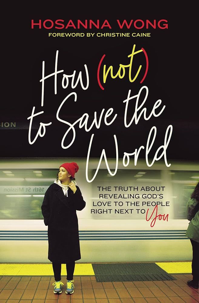 How (Not) to Save the World: The Truth About Revealing God’s Love to the People Right Next to Y... | Amazon (US)