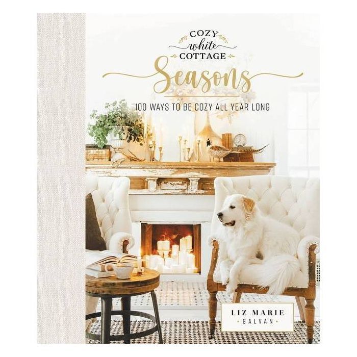Cozy White Cottage Seasons - by  Liz Marie Galvan (Hardcover) | Target